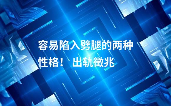 容易陷入劈腿的两种性格！ 出轨徵兆